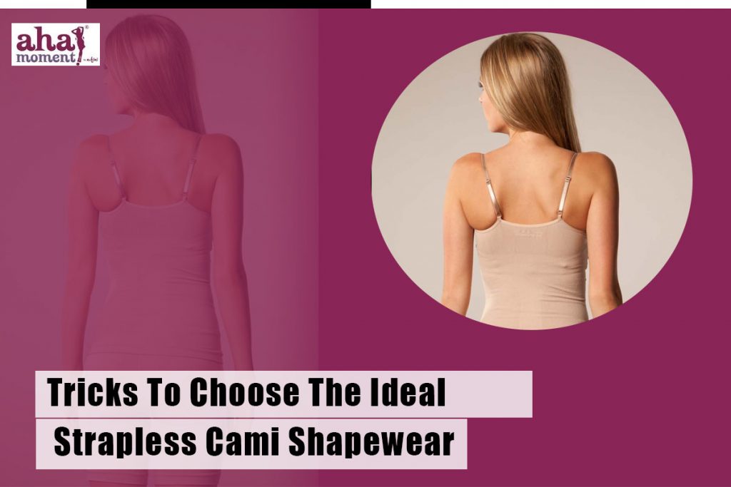 Tricks To Choose The Ideal Strapless Cami Shapewear