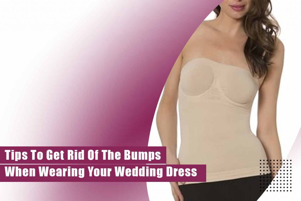 Tips To Get Rid Of The Bumps When Wearing Your Wedding Dress 2