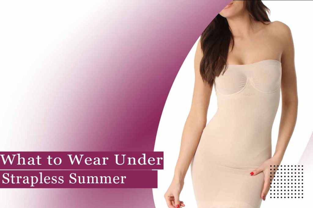 What To Wear Under Strapless Summer Dresses